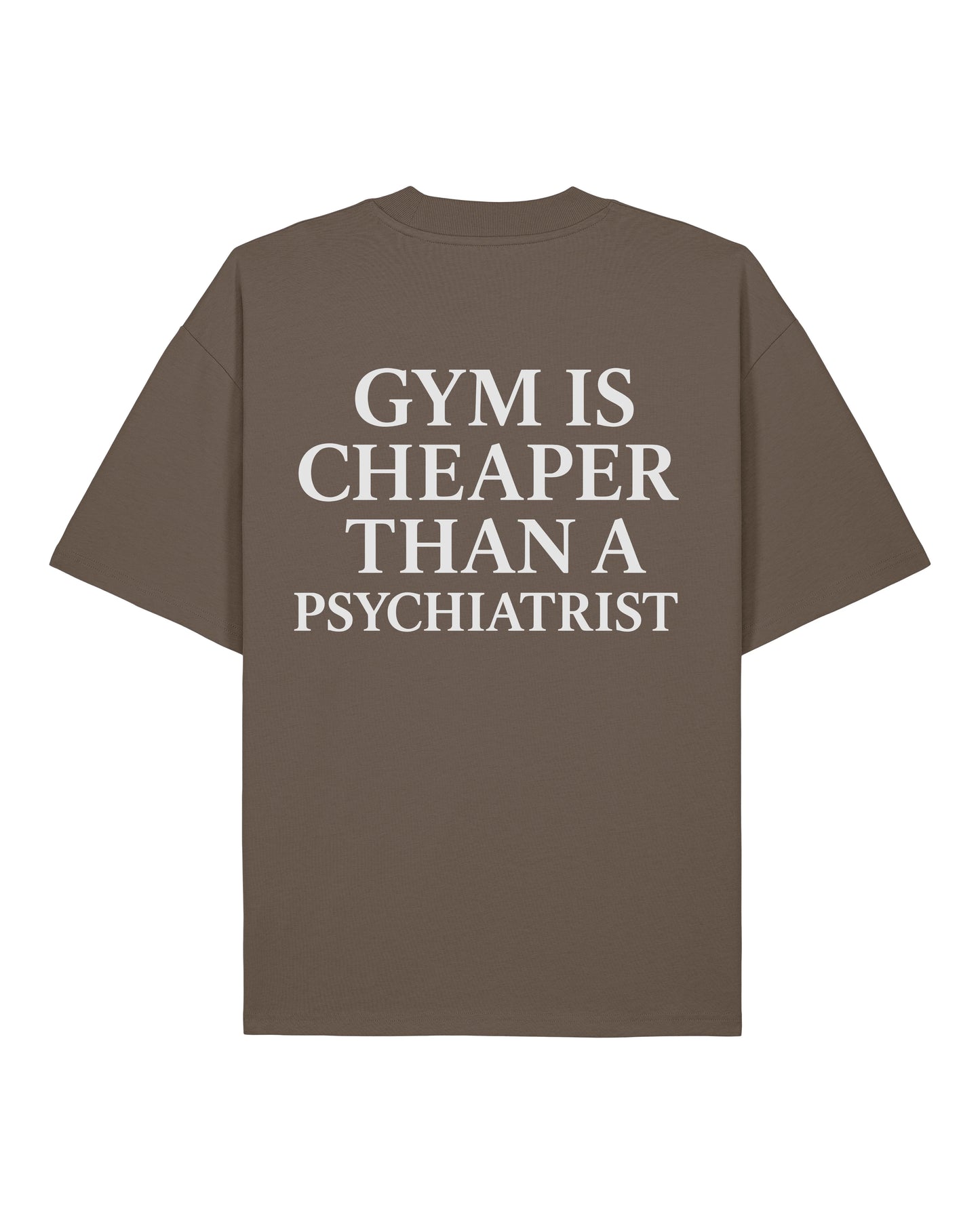 Gym Is Cheaper Than A Psychiatrist Shirt Braun Oversized Unisex Bio-Baumwolle Teeflix