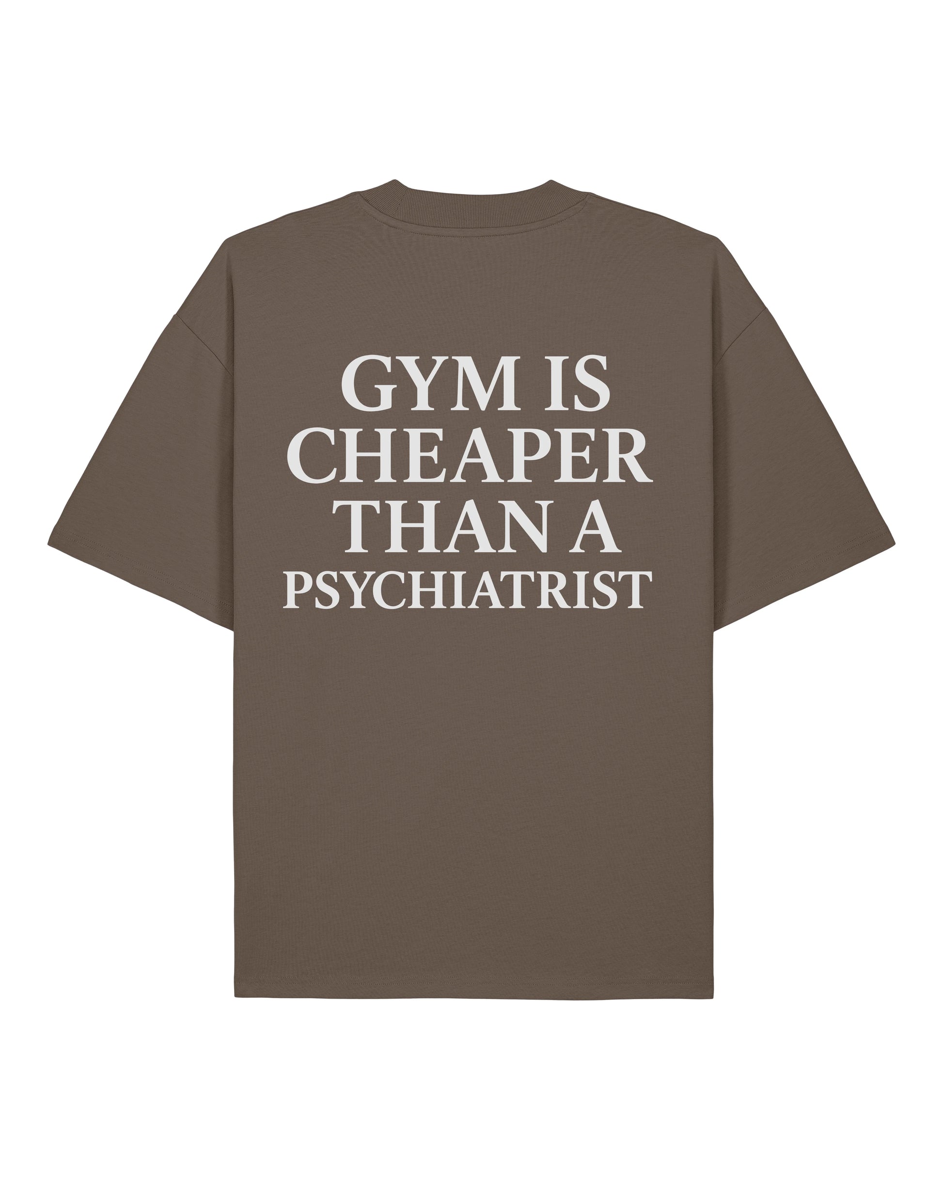 Gym Is Cheaper Than A Psychiatrist Shirt Braun Oversized Unisex Bio-Baumwolle Teeflix
