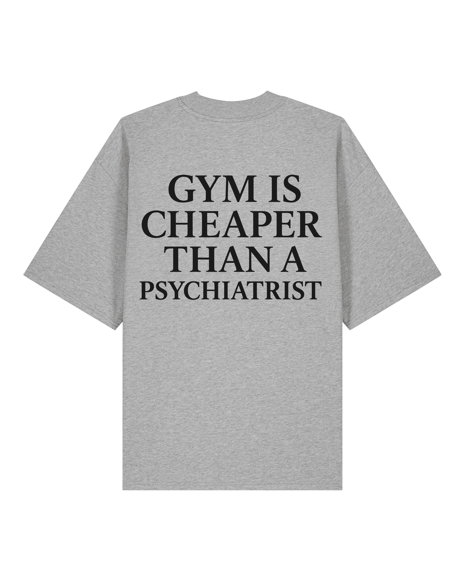 Gym Is Cheaper Than A Psychiatrist Shirt Grau Oversized Unisex Bio-Baumwolle Teeflix