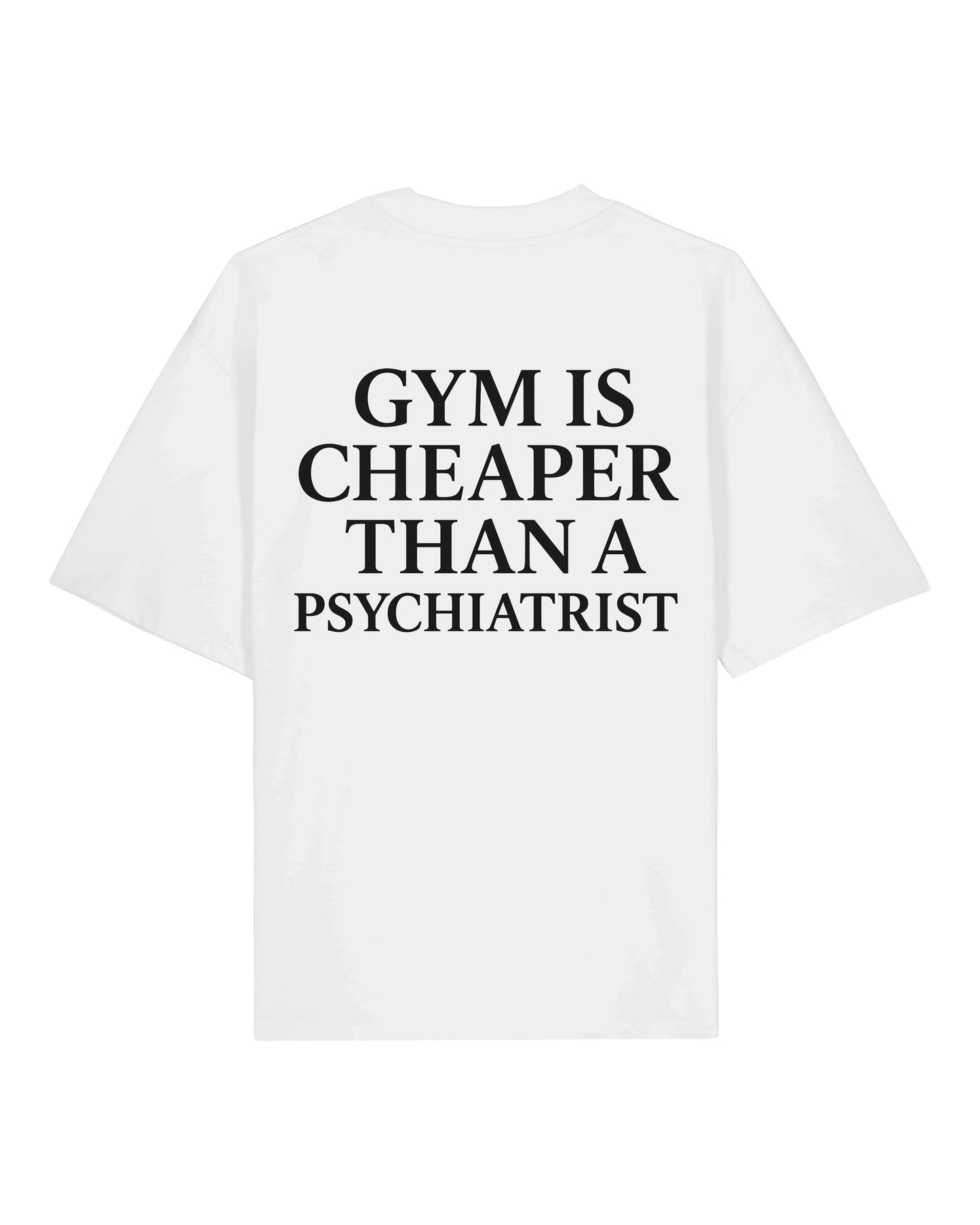 Gym Is Cheaper Than A Psychiatrist Shirt Weiß Oversized Unisex Bio-Baumwolle Teeflix